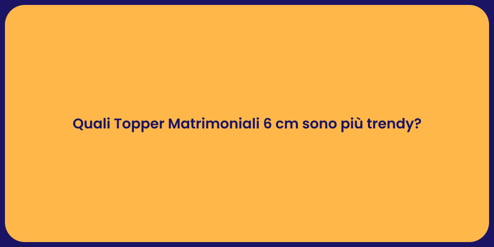 Quali Topper Matrimoniali 6 cm sono più trendy?