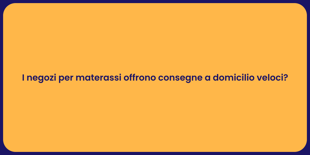 I negozi per materassi offrono consegne a domicilio veloci?