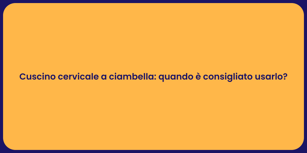 Cuscino cervicale a ciambella: quando è consigliato usarlo?