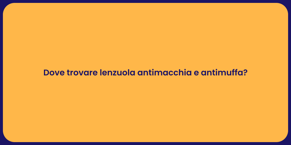 Dove trovare lenzuola antimacchia e antimuffa?