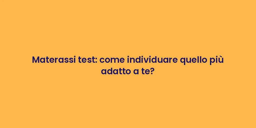Materassi test: come individuare quello più adatto a te?