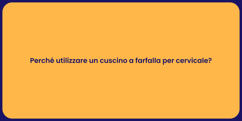 Perché utilizzare un cuscino a farfalla per cervicale?