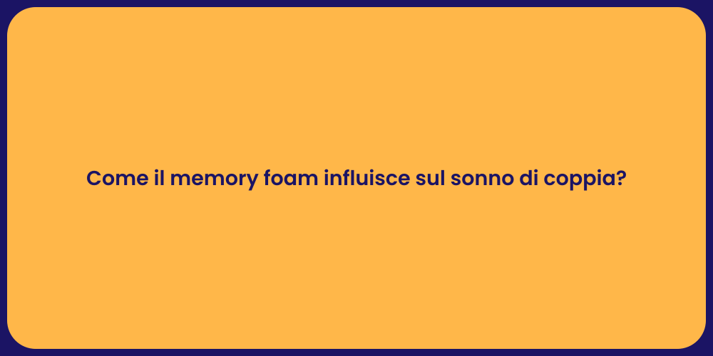 Come il memory foam influisce sul sonno di coppia?