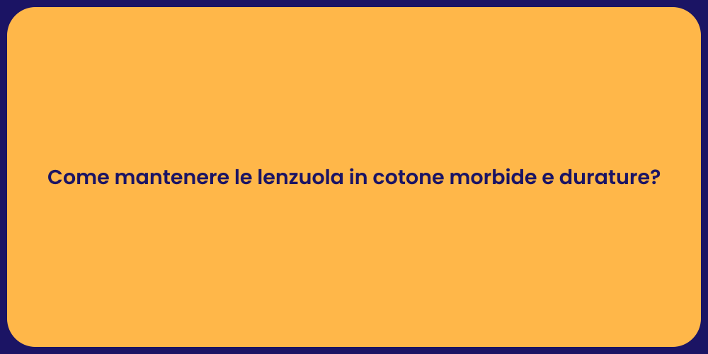 Come mantenere le lenzuola in cotone morbide e durature?