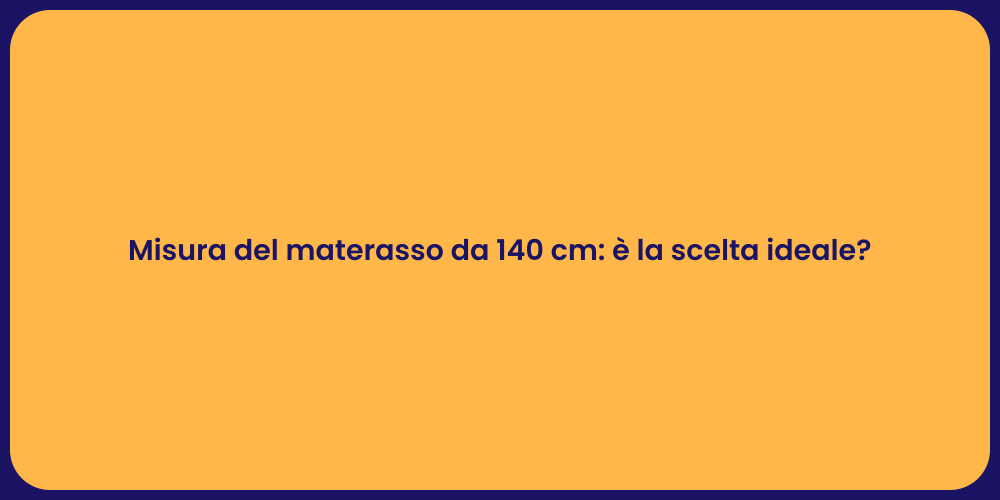 Misura del materasso da 140 cm: è la scelta ideale?