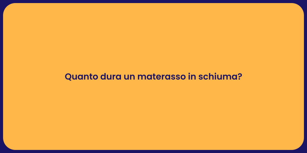 Quanto dura un materasso in schiuma?