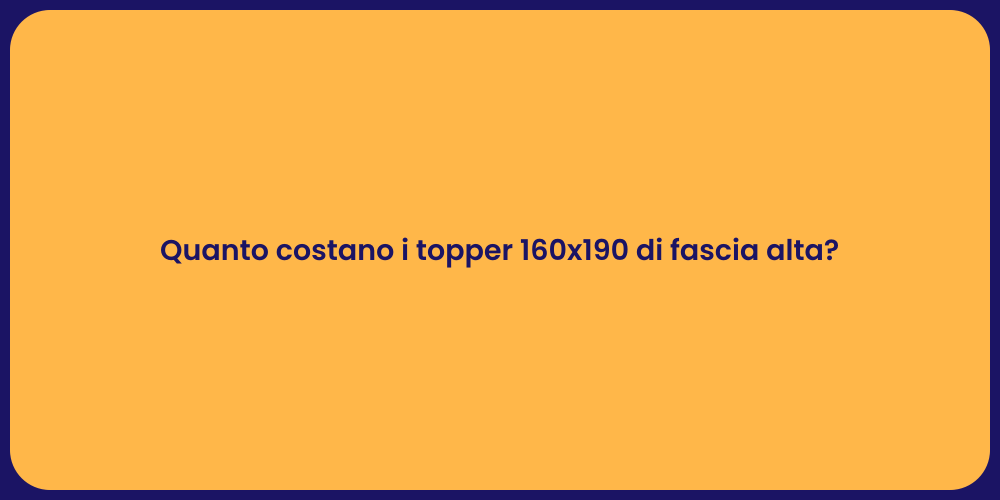Quanto costano i topper 160x190 di fascia alta?