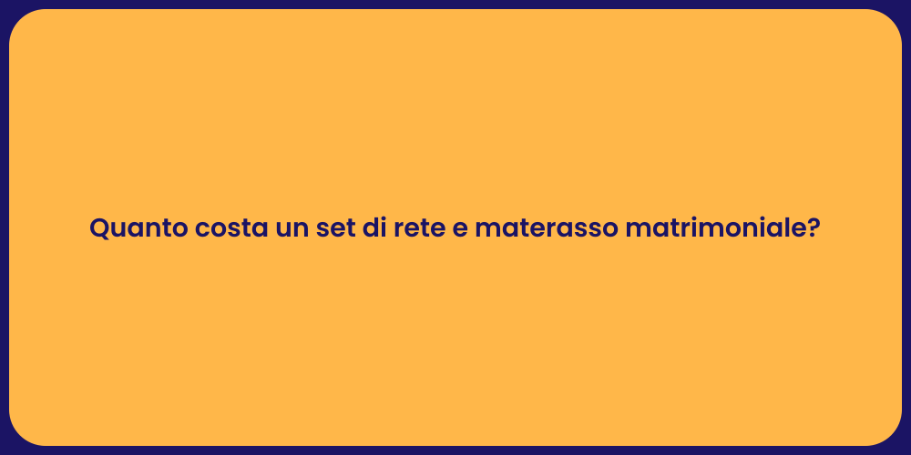 Quanto costa un set di rete e materasso matrimoniale?