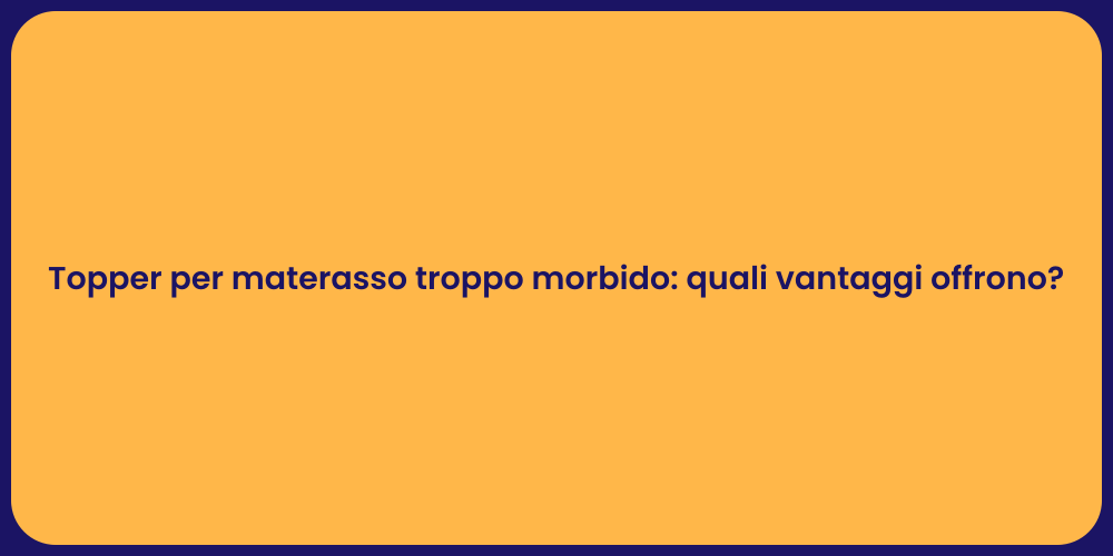 Topper per materasso troppo morbido: quali vantaggi offrono?