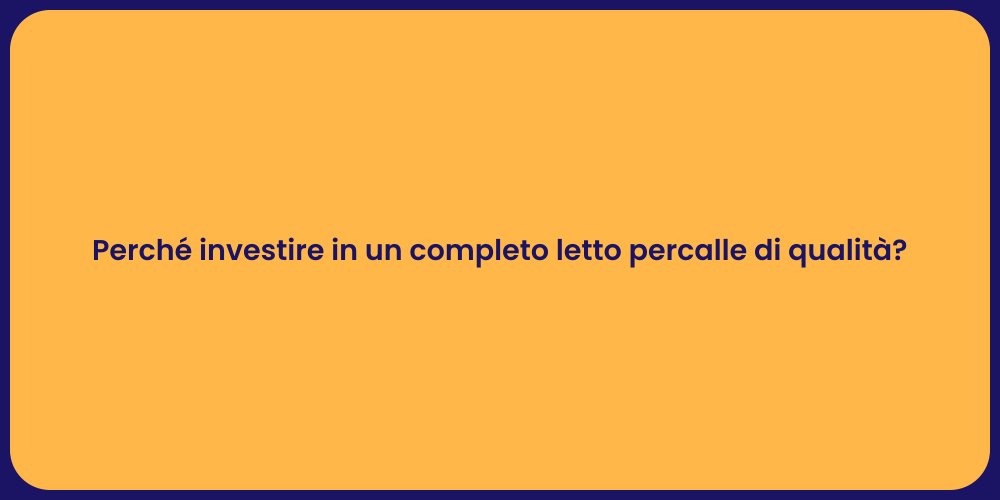 Perché investire in un completo letto percalle di qualità?