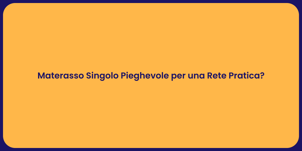 Materasso Singolo Pieghevole per una Rete Pratica?