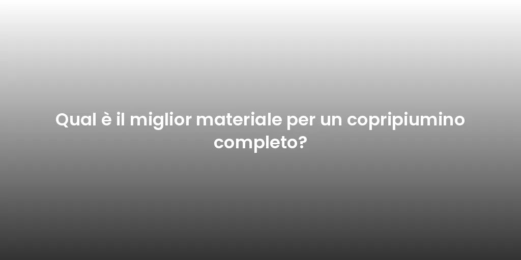 Qual è il miglior materiale per un copripiumino completo?