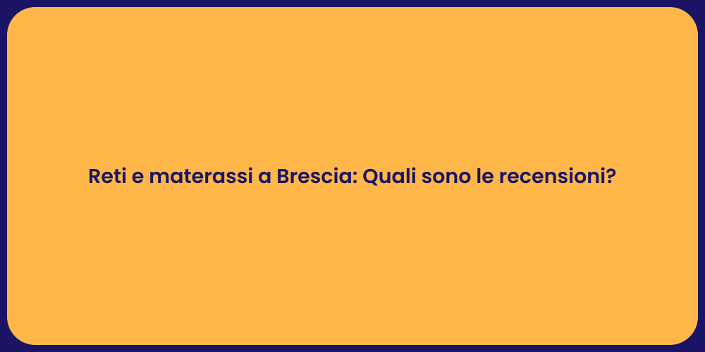 Reti e materassi a Brescia: Quali sono le recensioni?