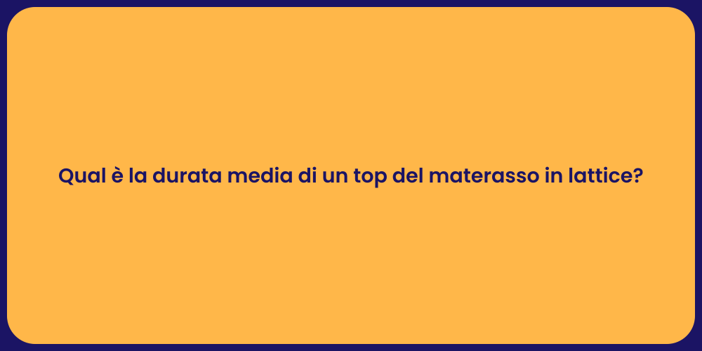 Qual è la durata media di un top del materasso in lattice?