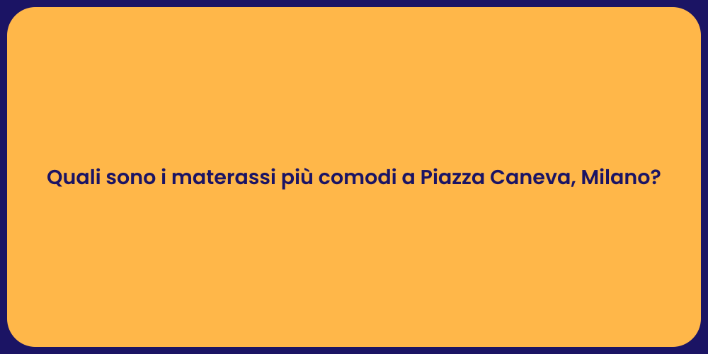 Quali sono i materassi più comodi a Piazza Caneva, Milano?