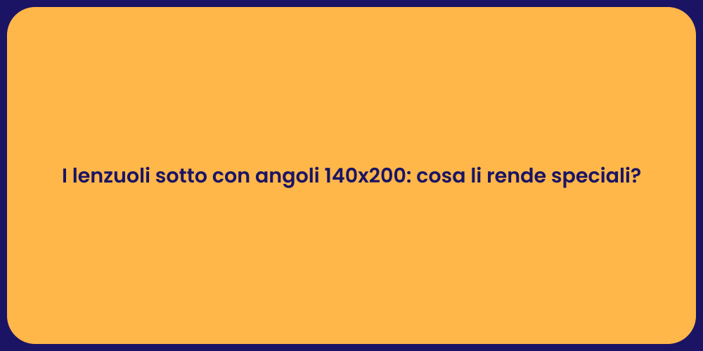 I lenzuoli sotto con angoli 140x200: cosa li rende speciali?