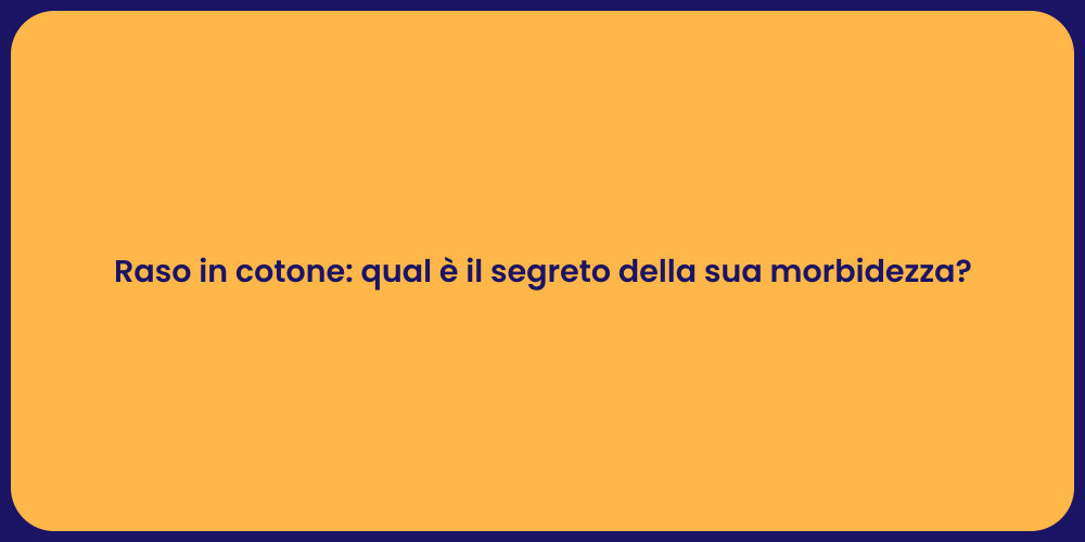 Raso in cotone: qual è il segreto della sua morbidezza?