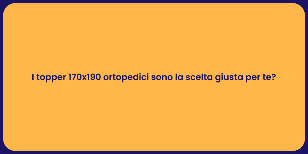 I topper 170x190 ortopedici sono la scelta giusta per te?