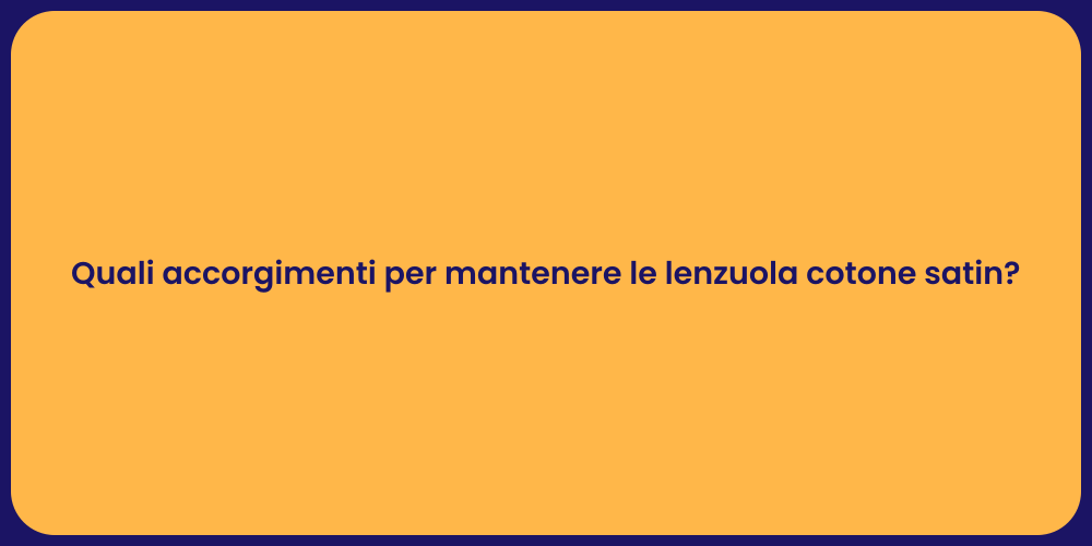 Quali accorgimenti per mantenere le lenzuola cotone satin?