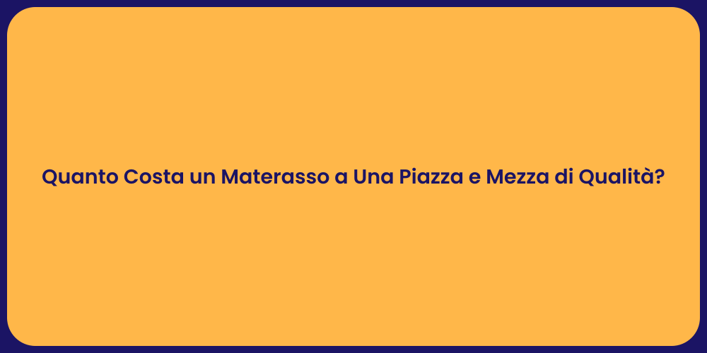 Quanto Costa un Materasso a Una Piazza e Mezza di Qualità ?