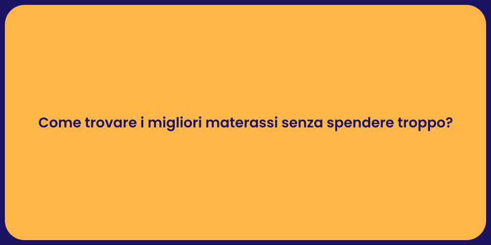 Come trovare i migliori materassi senza spendere troppo?