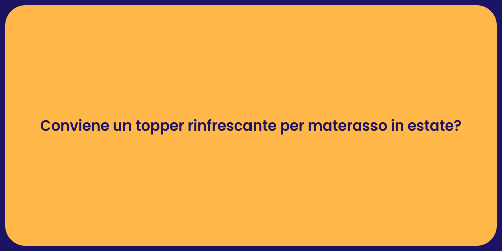 Conviene un topper rinfrescante per materasso in estate?