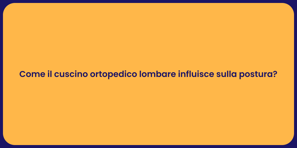 Come il cuscino ortopedico lombare influisce sulla postura?