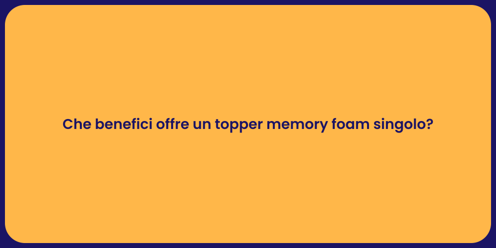 Che benefici offre un topper memory foam singolo?