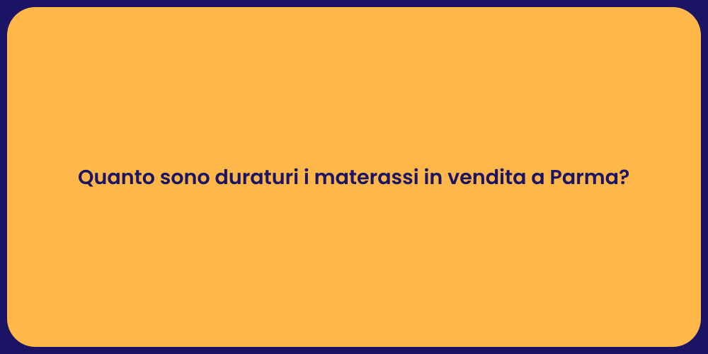 Quanto sono duraturi i materassi in vendita a Parma?