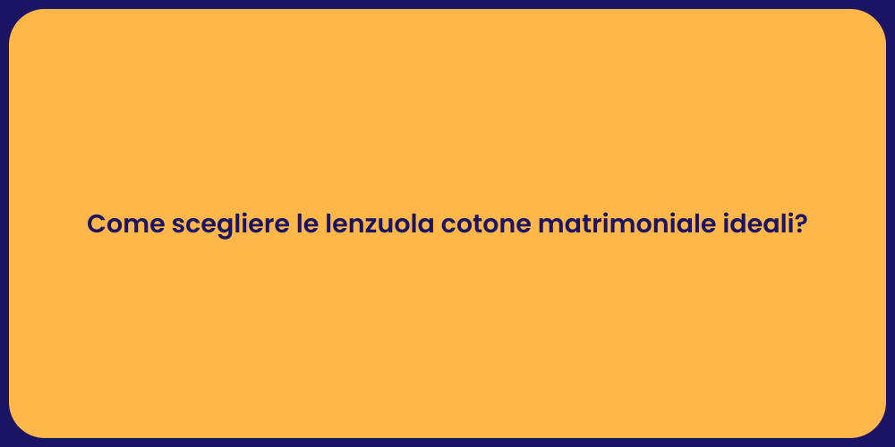 Come scegliere le lenzuola cotone matrimoniale ideali?