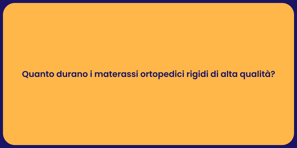 Quanto durano i materassi ortopedici rigidi di alta qualità?