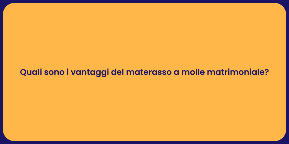 Quali sono i vantaggi del materasso a molle matrimoniale?