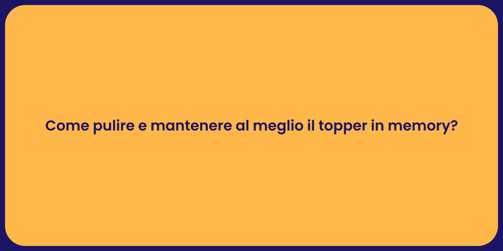 Come pulire e mantenere al meglio il topper in memory?