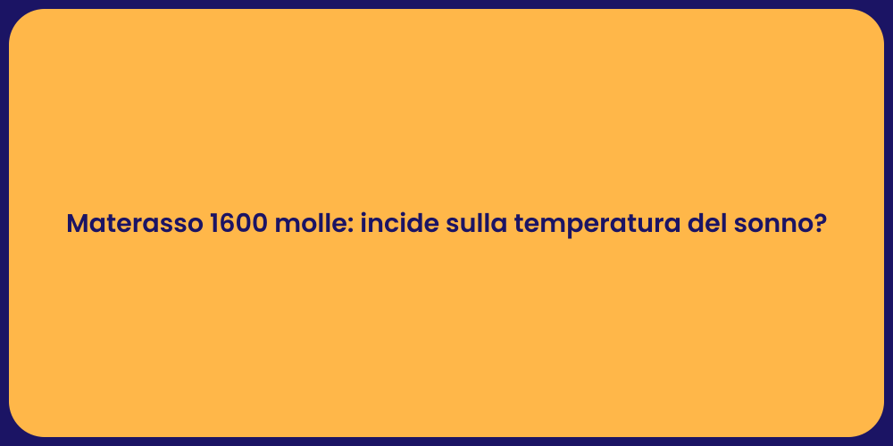 Materasso 1600 molle: incide sulla temperatura del sonno?