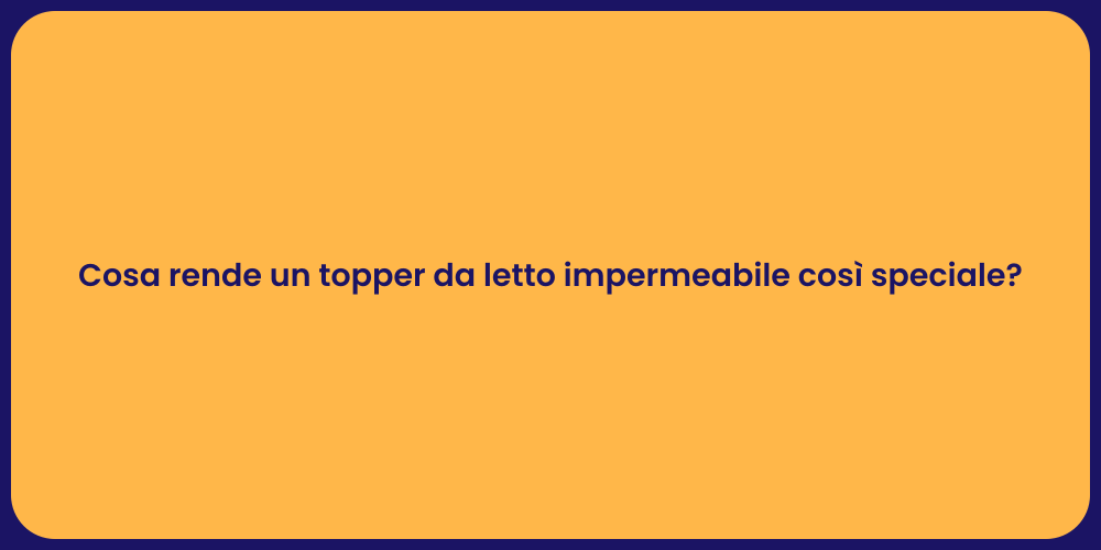 Cosa rende un topper da letto impermeabile così speciale?