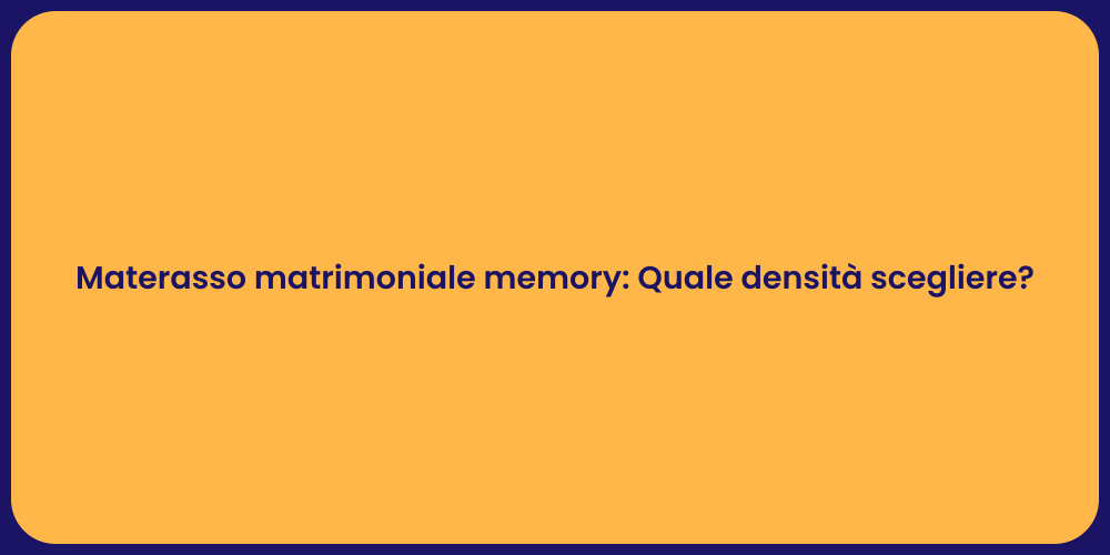 Materasso matrimoniale memory: Quale densità scegliere?