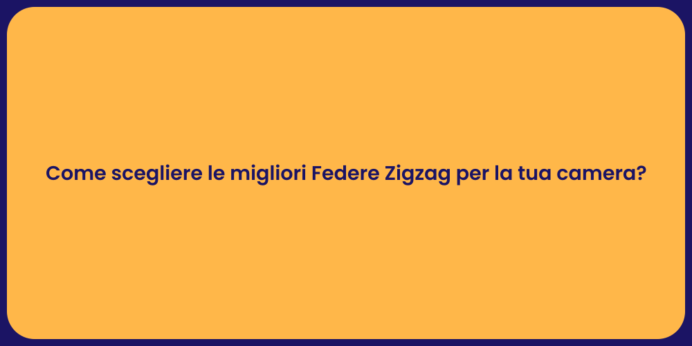 Come scegliere le migliori Federe Zigzag per la tua camera?