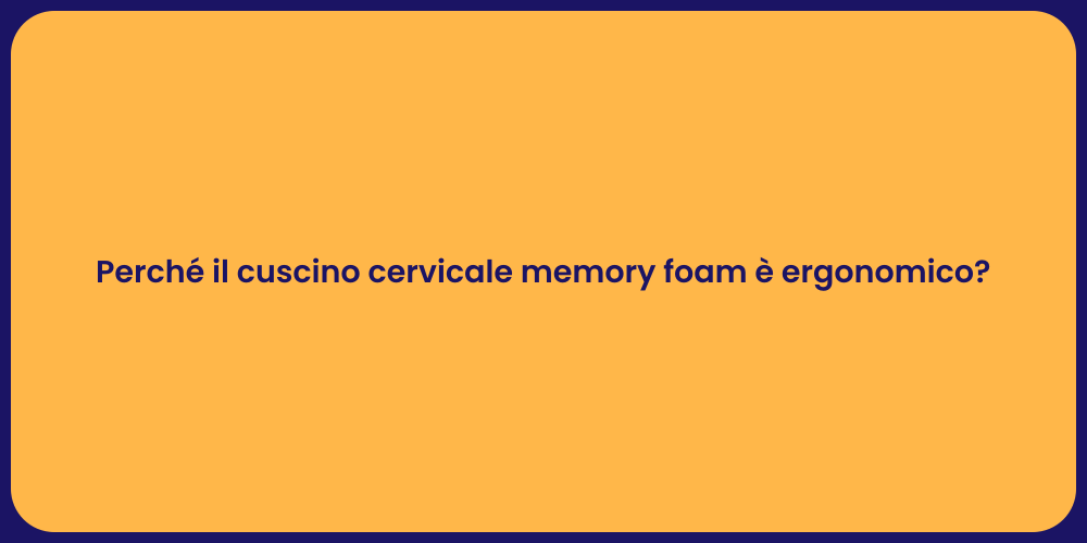 Perché il cuscino cervicale memory foam è ergonomico?