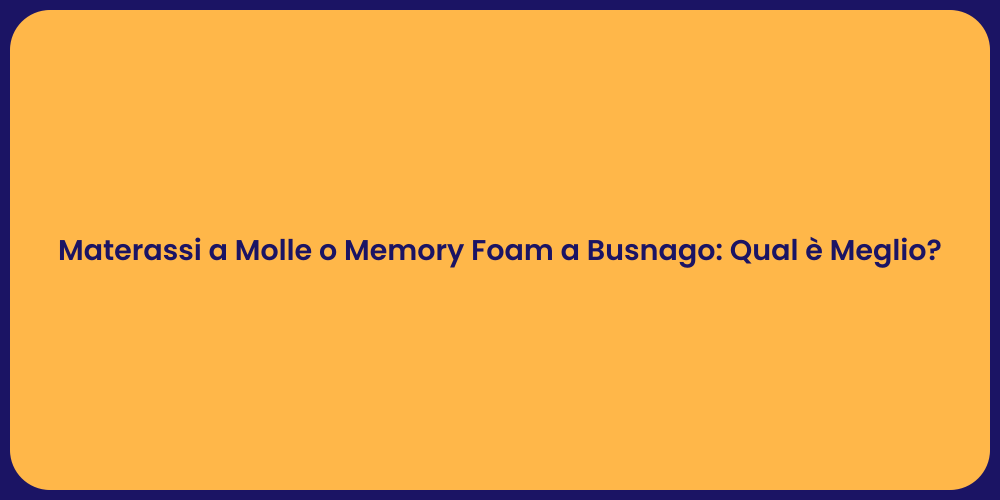 Materassi a Molle o Memory Foam a Busnago: Qual è Meglio?