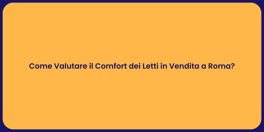 Come Valutare il Comfort dei Letti in Vendita a Roma?