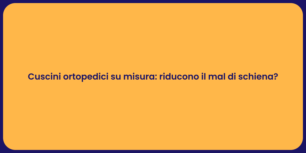 Cuscini ortopedici su misura: riducono il mal di schiena?