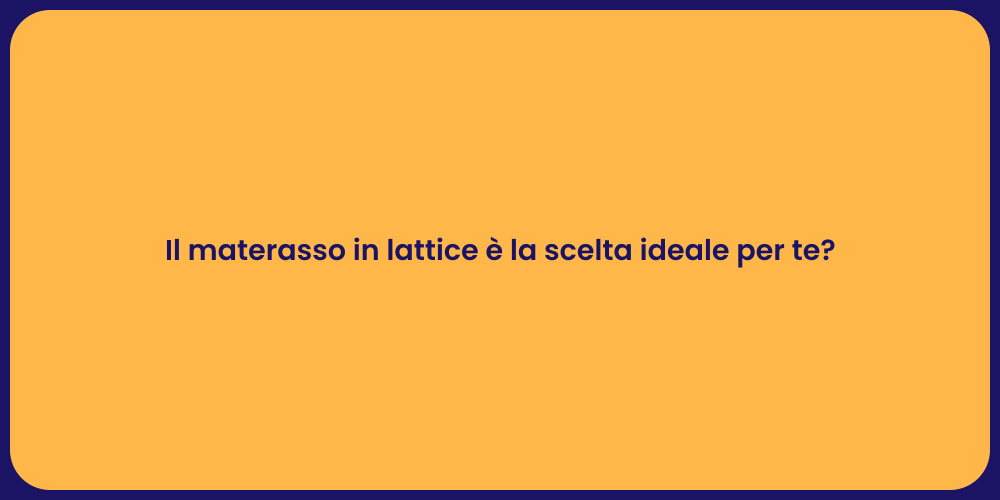 Il materasso in lattice è la scelta ideale per te?