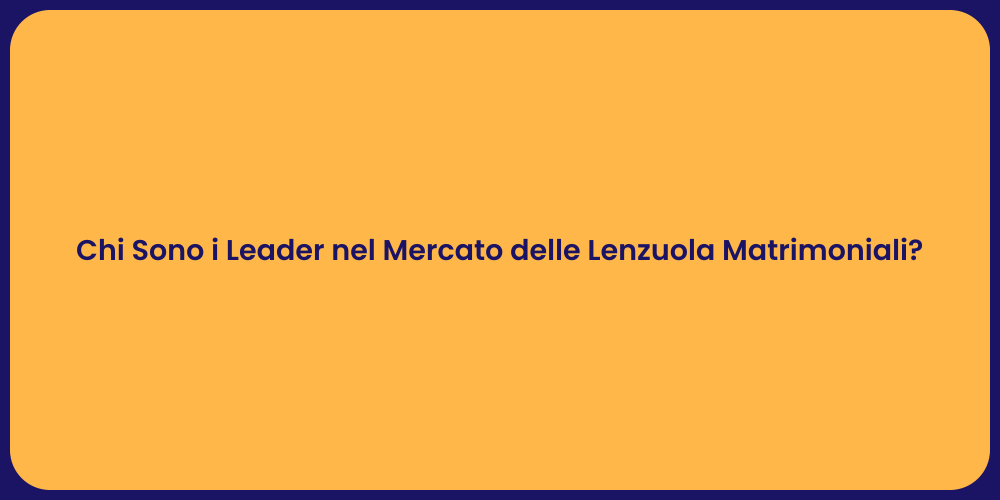 Chi Sono i Leader nel Mercato delle Lenzuola Matrimoniali?