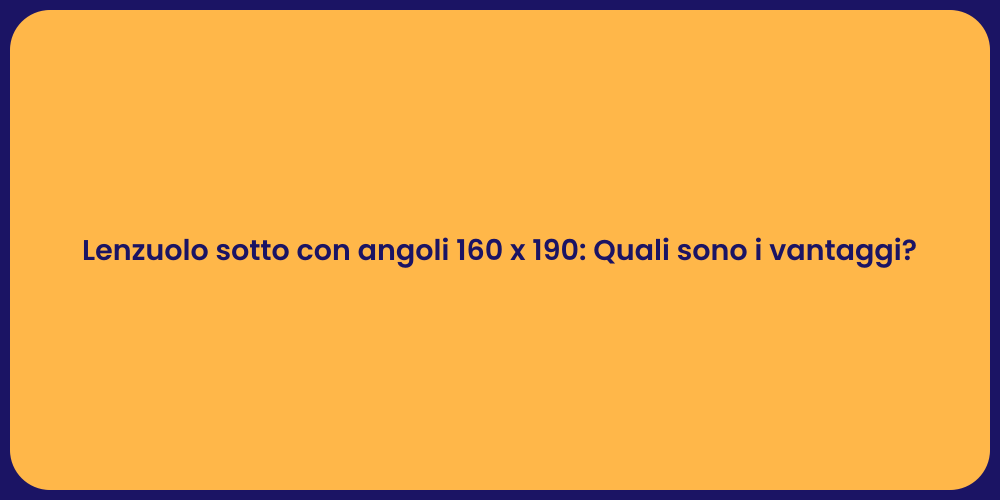 Lenzuolo sotto con angoli 160 x 190: Quali sono i vantaggi?