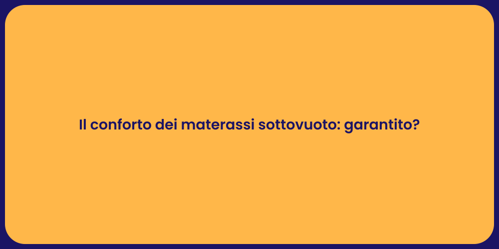 Il conforto dei materassi sottovuoto: garantito?