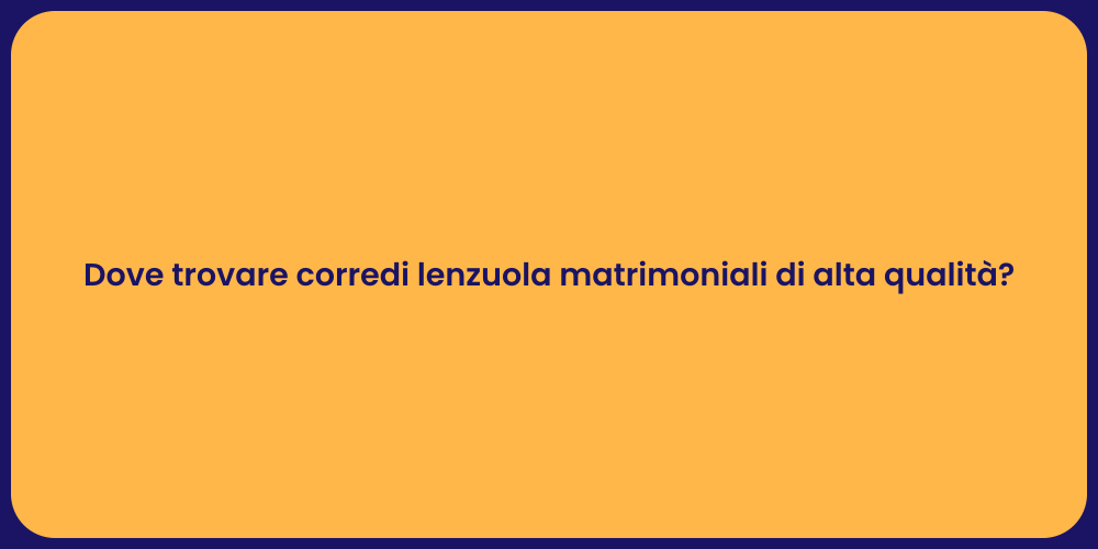 Dove trovare corredi lenzuola matrimoniali di alta qualità?