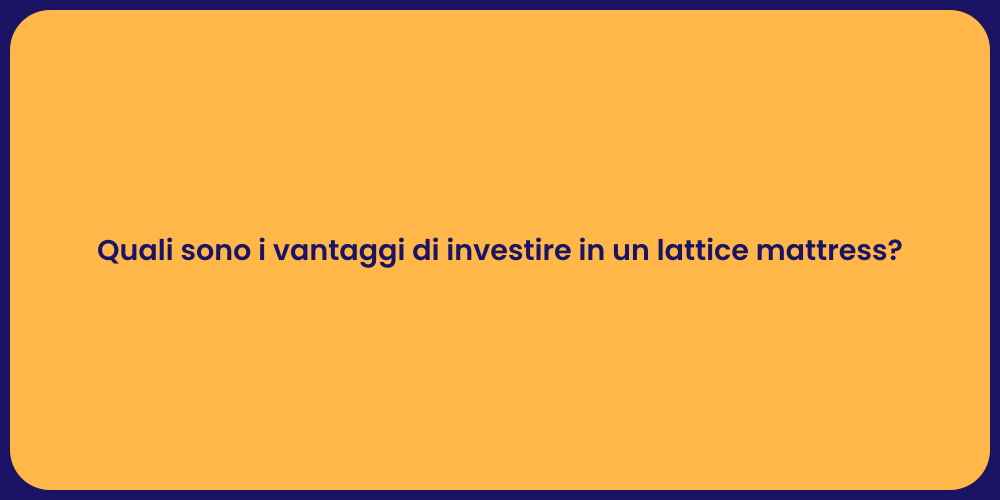 Quali sono i vantaggi di investire in un lattice mattress?