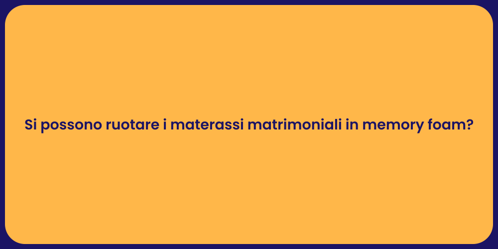 Materassi Matrimoniali: Ruotarli Conviene?