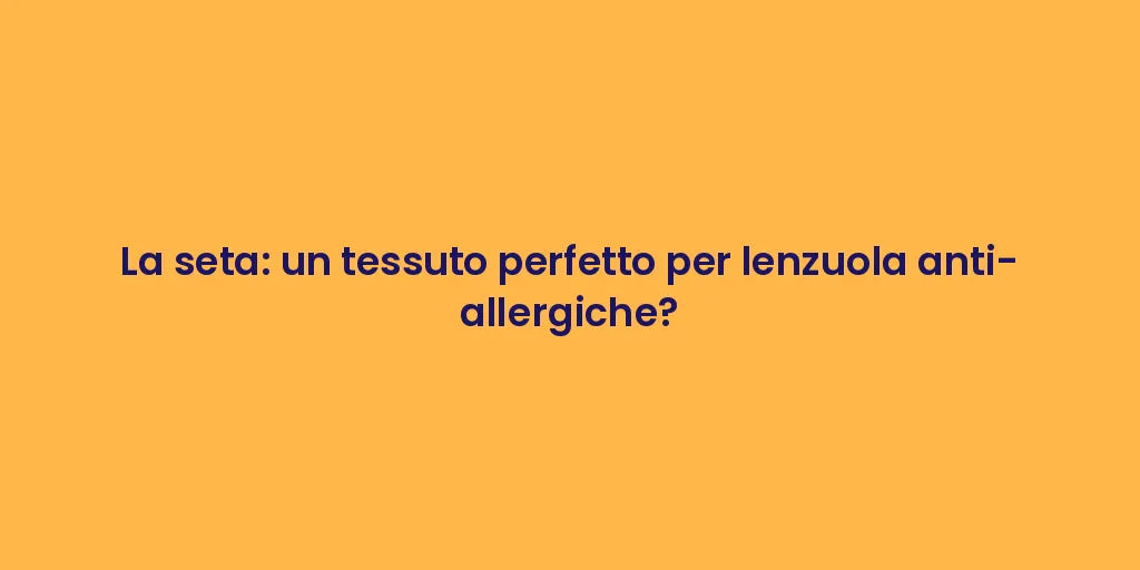 La seta: un tessuto perfetto per lenzuola anti-allergiche?