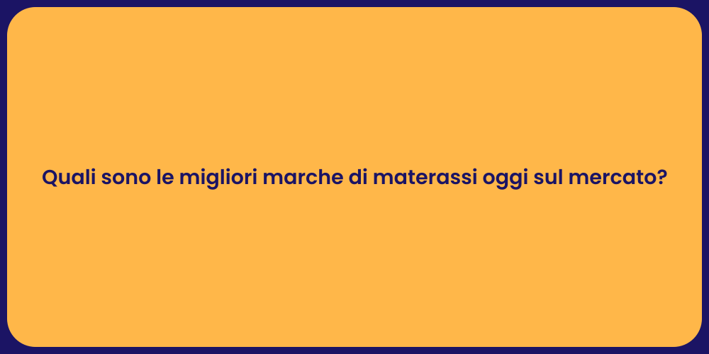 Quali sono le migliori marche di materassi oggi sul mercato?